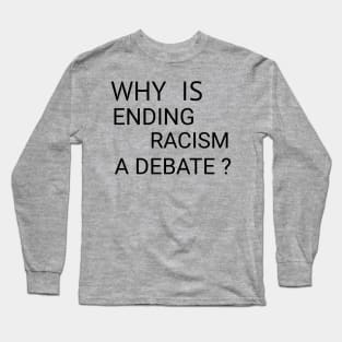 Why is Ending Racism a Debate? Long Sleeve T-Shirt